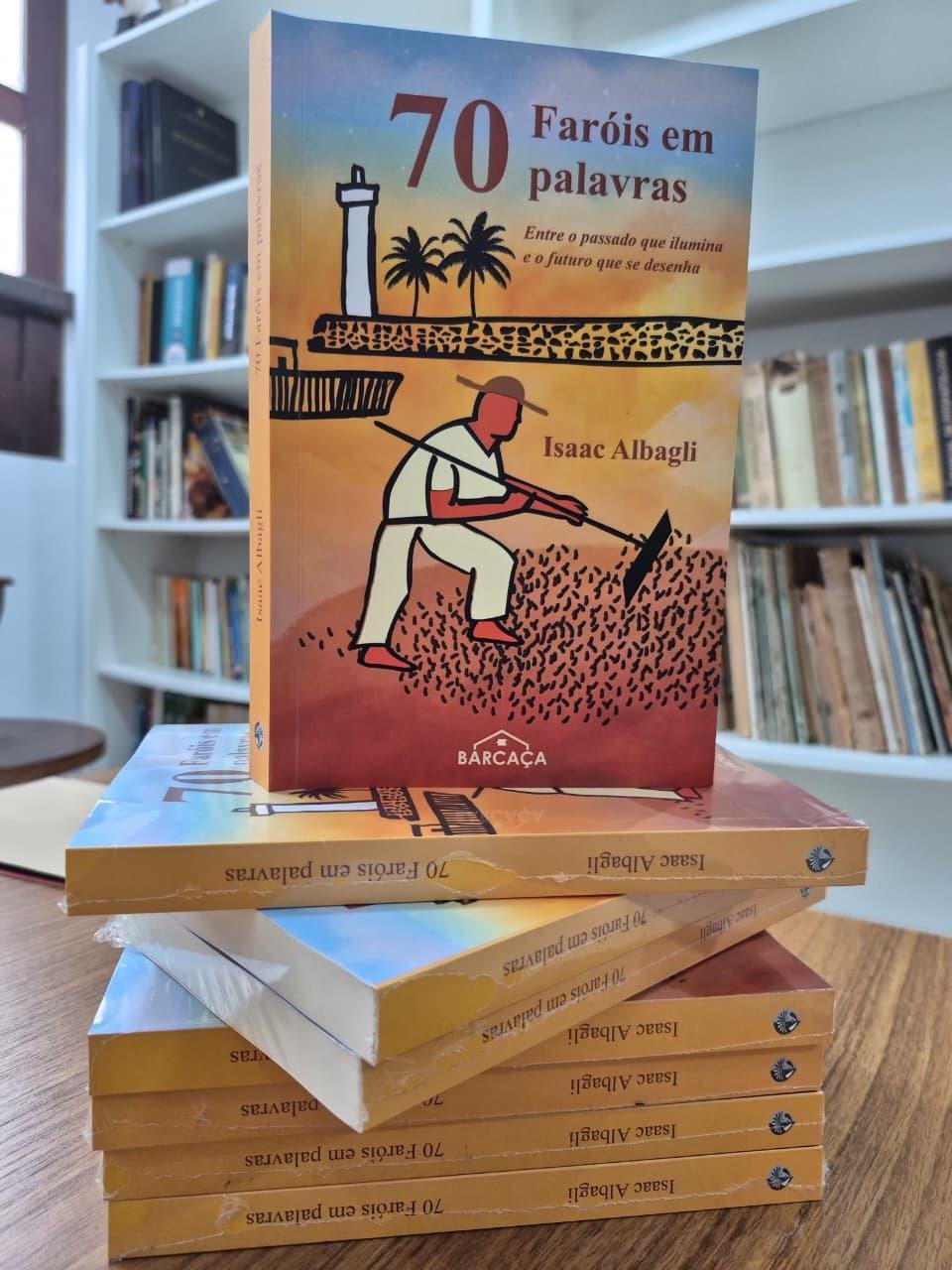 ISAAC LANÇA “70 FARÓIS EM PALAVRAS”, OBRA QUE REÚNE ARTIGOS PUBLICADOS NOS PRINCIPAIS VEÍCULOS DE COMUNICAÇÃO DA BAHIA