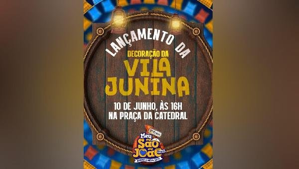 VILA JUNINA DO MEU SÃO JOÃO AMADO SERÁ INAUGURADA NESTA TERÇA (10)