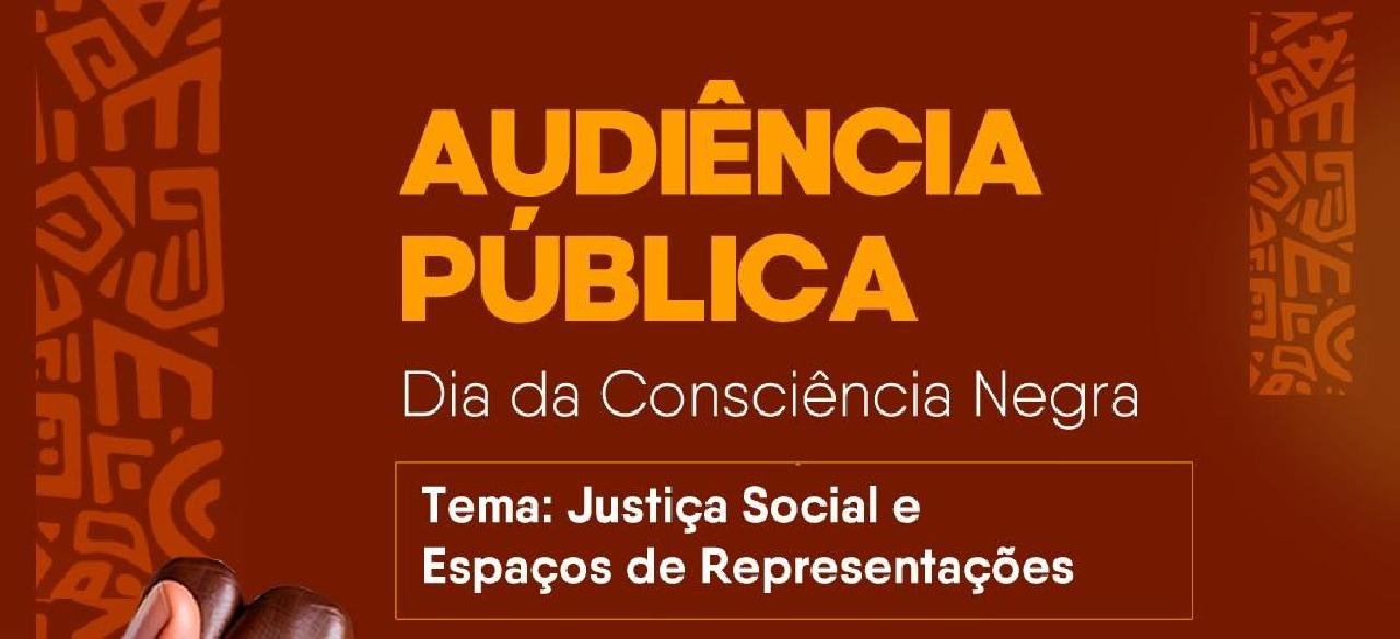 AUDIÊNCIA PÚBLICA ALUSIVA AO DIA DA CONSCIÊNCIA NEGRA SERÁ REALIZADA NA PRÓXIMA SEGUNDA (24)