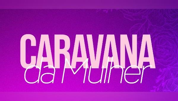 CARAVANA DA MULHER ACONTECE NO PRÓXIMO SÁBADO (07) NO BAIRRO CONQUISTA, EM ILHÉUS 