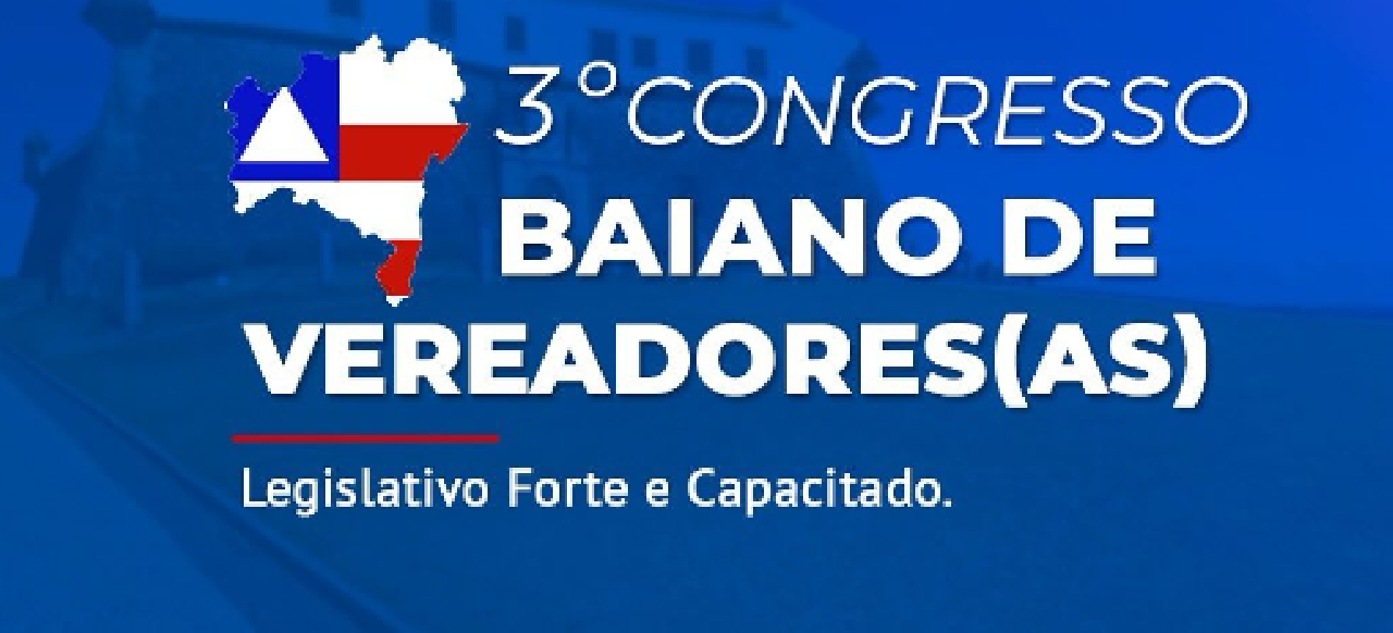 3º CONGRESSO BAIANO DE VEREADORES(AS) PROMETE TRÊS DIAS DE APRENDIZADO E TROCA DE EXPERIÊNCIAS 3º CONGRESSO BAIANO DE VEREADORES(AS) PROMETE TRÊS DIAS DE APRENDIZADO E TROCA DE EXPERIÊNCIAS