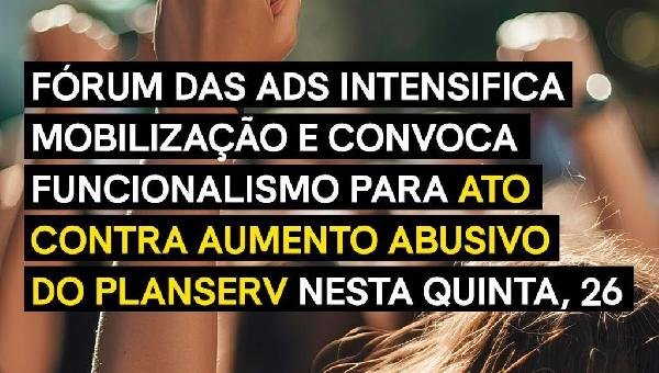 FÓRUM DAS ADS CONVOCA FUNCIONALISMO PARA ATO CONTRA AUMENTO ABUSIVO DO PLANSERV NESTA QUINTA, 26