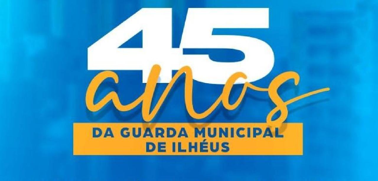 EVENTO VAI COMEMORAR 45 ANOS DA GUARDA CIVIL MUNICIPAL DE ILHÉUS 