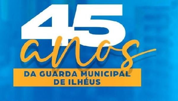 EVENTO VAI COMEMORAR 45 ANOS DA GUARDA CIVIL MUNICIPAL DE ILHÉUS 