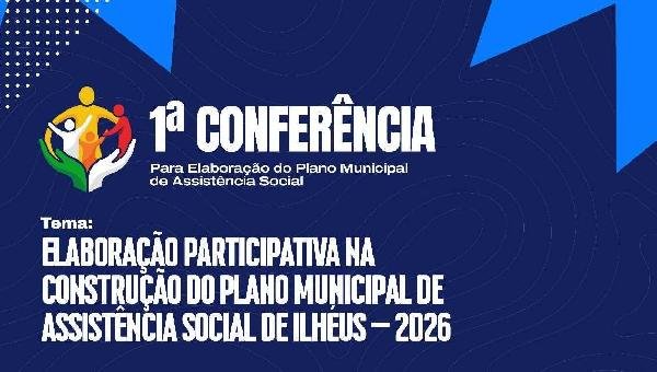 ILHÉUS REALIZA 1ª CONFERÊNCIA PARA ELABORAÇÃO DO PLANO MUNICIPAL DE ASSISTÊNCIA SOCIAL