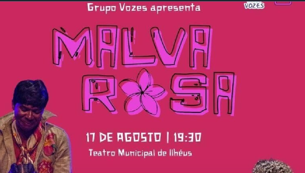 ILHÉUS RECEBE ESPETÁCULO "MALVA ROSA" NO PRÓXIMO SÁBADO (17)