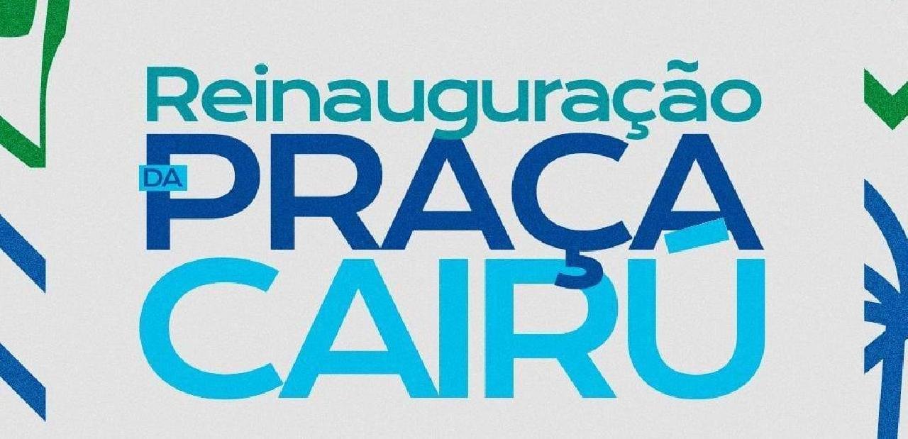 PRAÇA CAIRU SERÁ REINAUGURADA NESTA SEXTA-FEIRA APÓS REQUALIFICAÇÃO PAISAGÍSTICA PRAÇA CAIRU SERÁ REINAUGURADA NESTA SEXTA-FEIRA APÓS REQUALIFICAÇÃO PAISAGÍSTICA