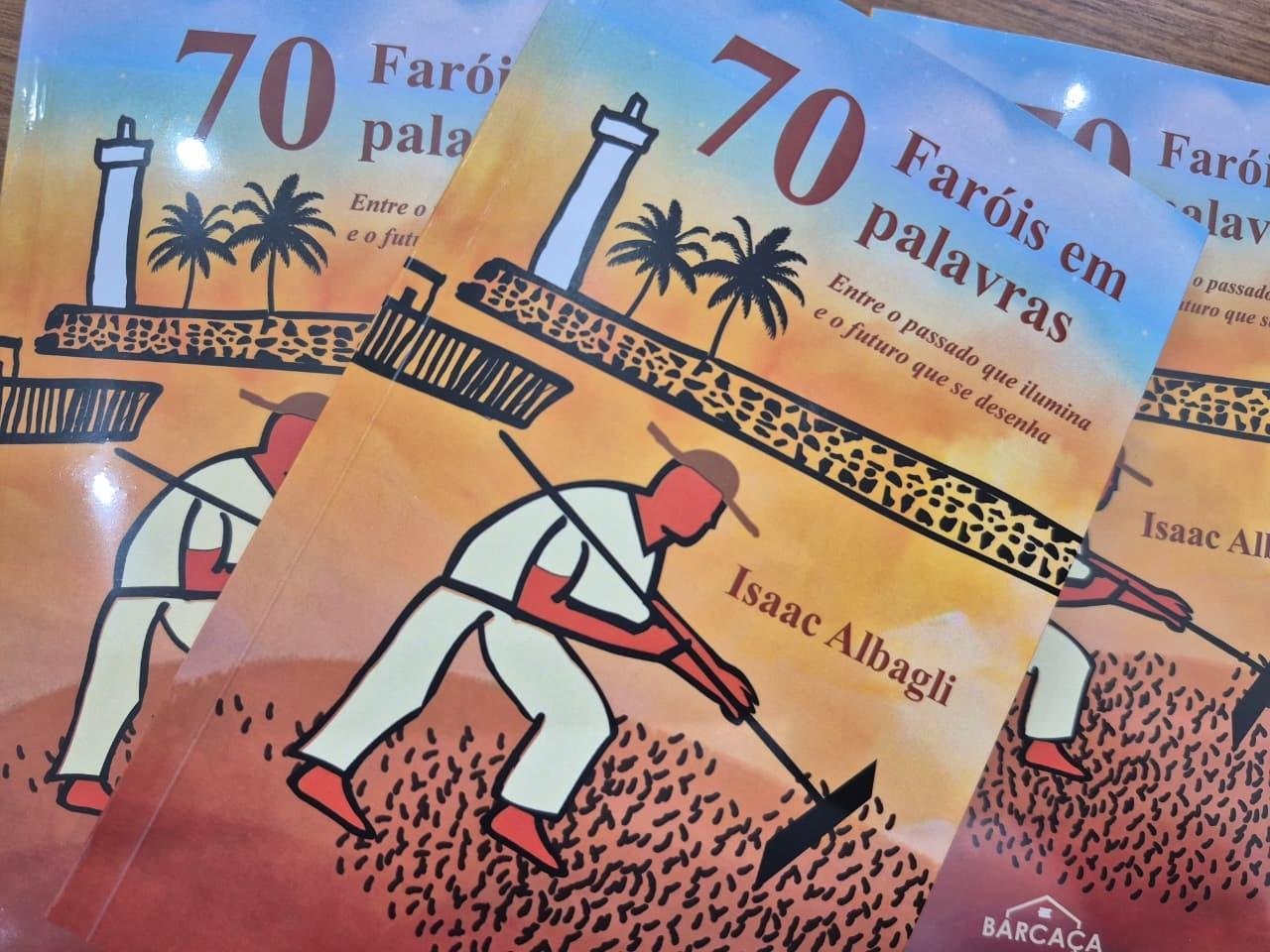 ISAAC LANÇA “70 FARÓIS EM PALAVRAS”, OBRA QUE REÚNE ARTIGOS PUBLICADOS NOS PRINCIPAIS VEÍCULOS DE COMUNICAÇÃO DA BAHIA